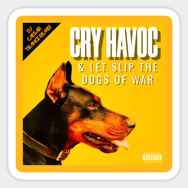Cry Havoc & Let Slip The Dogs Of War Design - Dogs Of War - Sticker
